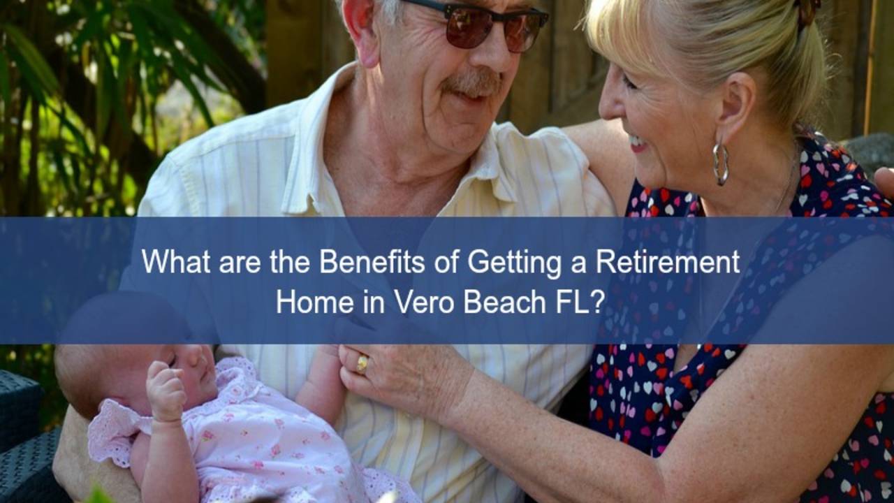 Benefits-Of-Getting-a-Retirement-Home-In-Vero-Beach-FL.jpg