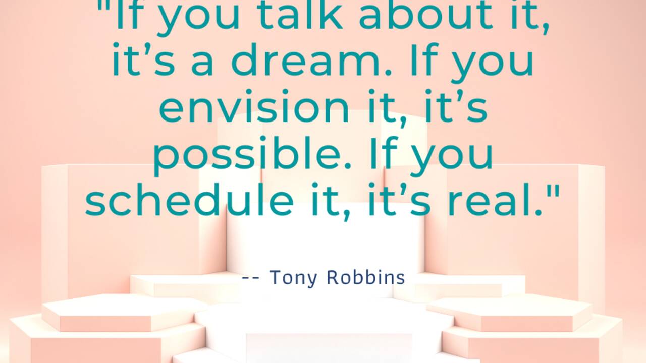 If_you_talk_about_it__it’s_a_dream._If_you_envision_it__it’s_possible._If_you_schedule_it__it’s_real..png