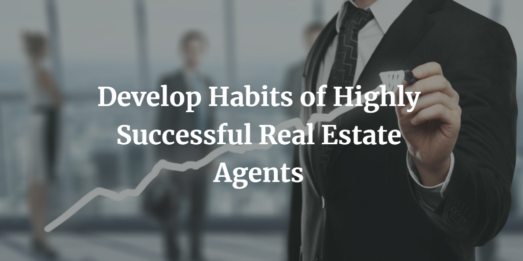 Develop Habits of Highly Successful Real Estate Agents