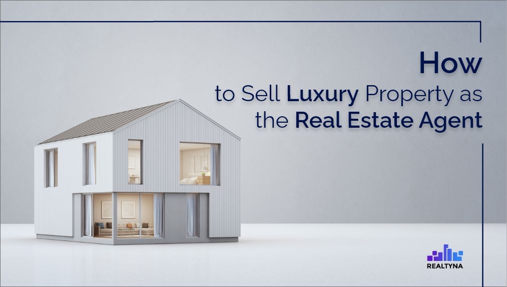 How to Sell Luxury Property as a Real Estate Agent