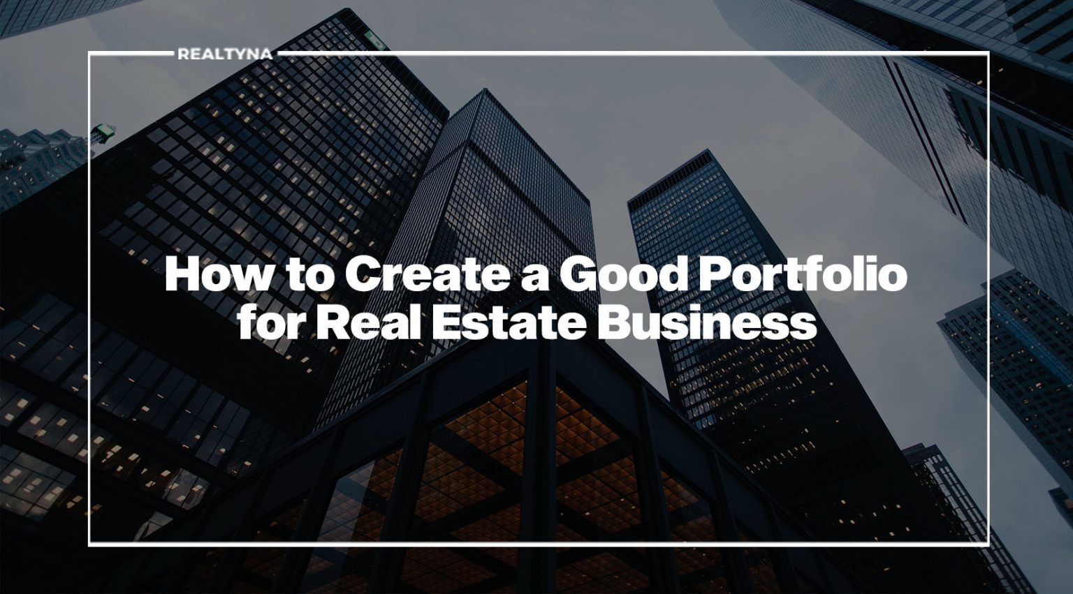 How to Create a Good Portfolio for Real Estate Business