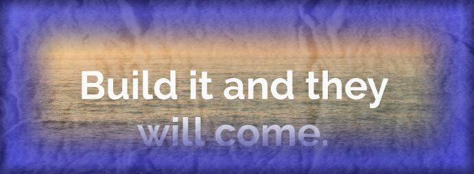 Build_it_and_they_will_come_(1).jpg