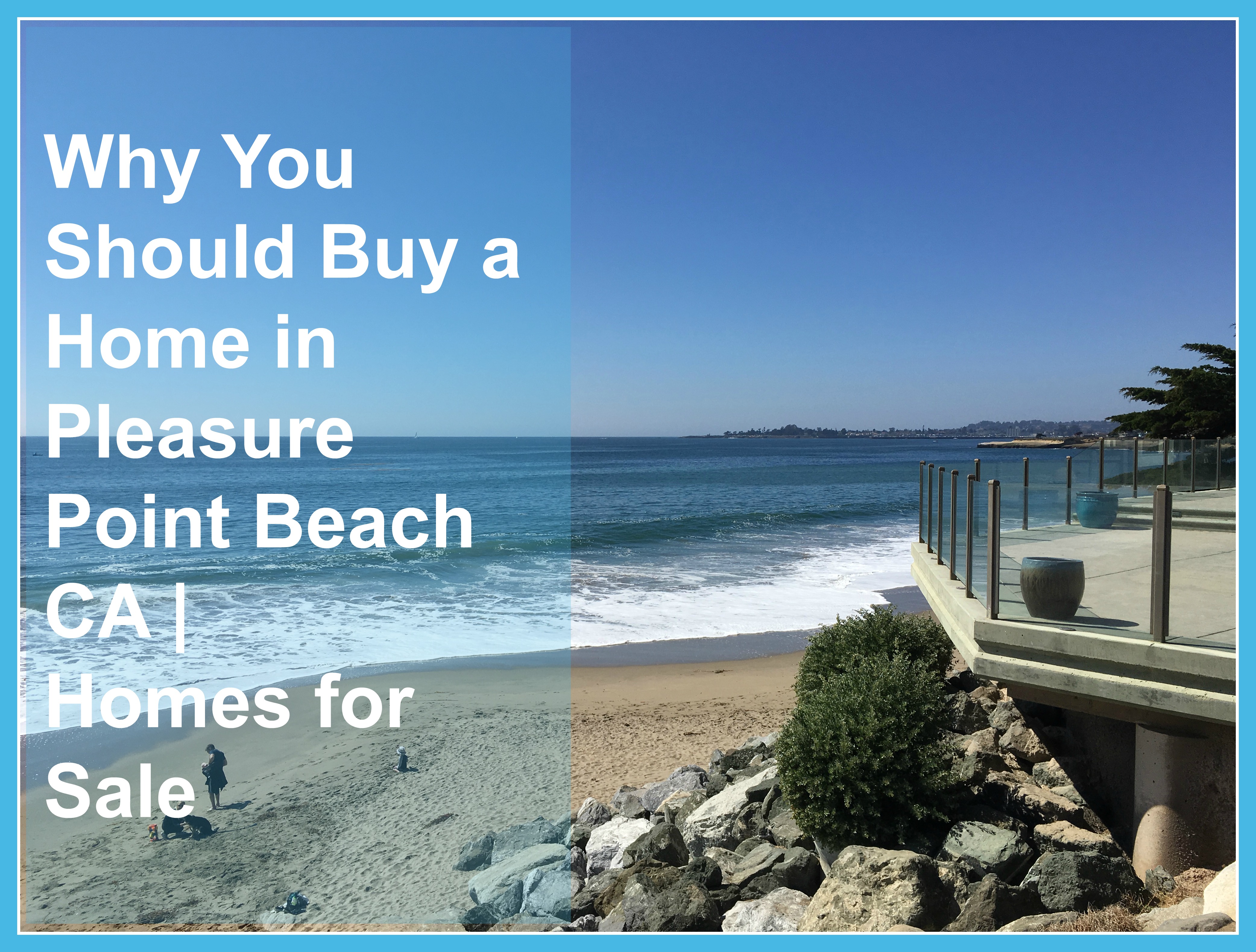Why You Should Buy a Home in Pleasure Point Beach CA