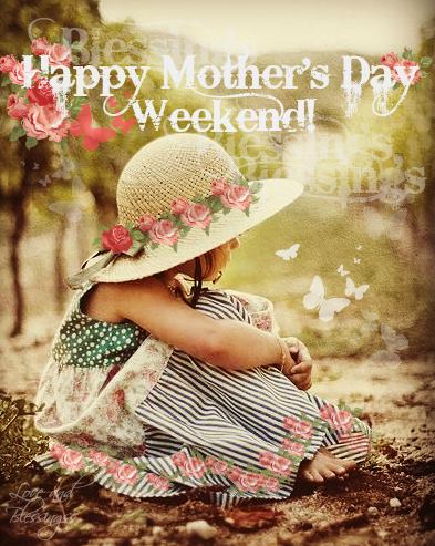 Happy Mother's Day weekend.............................