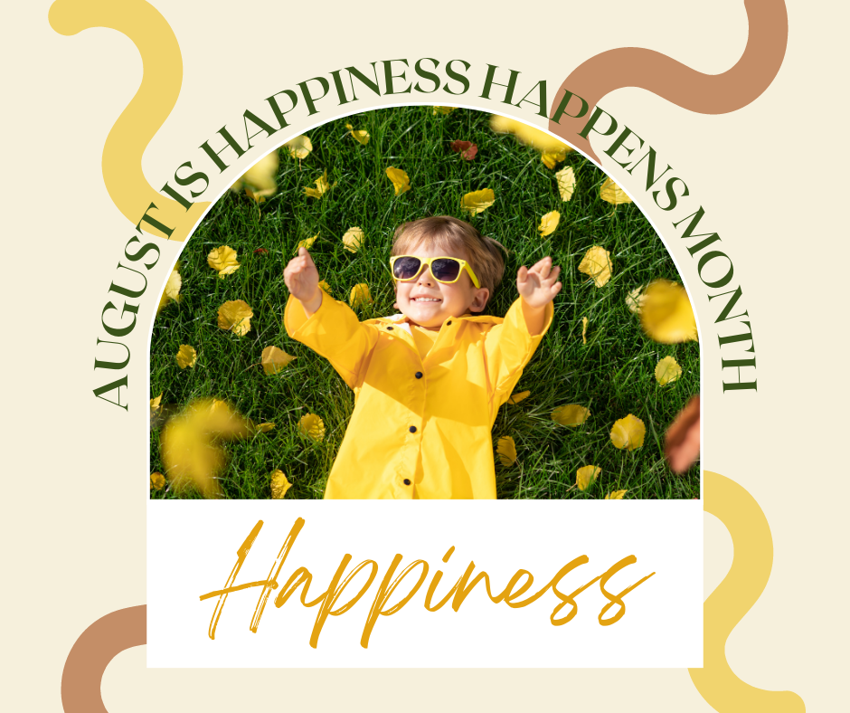 August Is Happiness Happens Month-What Makes You Happy?