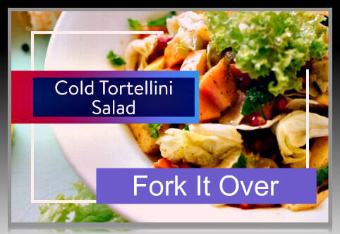 Fork It Over: Cold Tortellini Salad