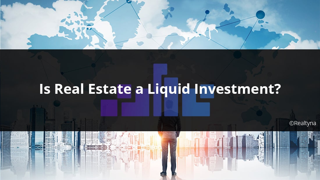 IS REAL ESTATE A LIQUID INVESTMENT?