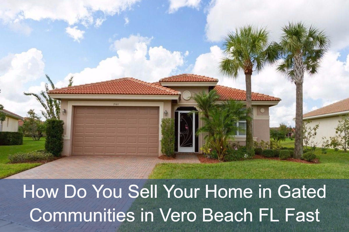 Sell Homes in Gated Communities in Vero Beach FL Fast
