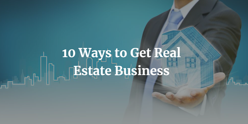 10 Ways to Get Real Estate Business