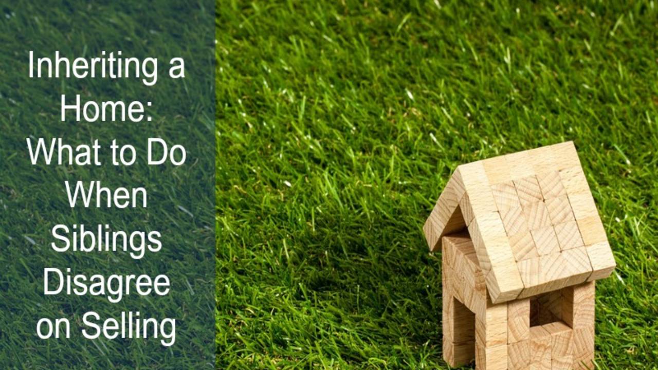 Inheriting a Home: What to Do When Siblings Disagree on