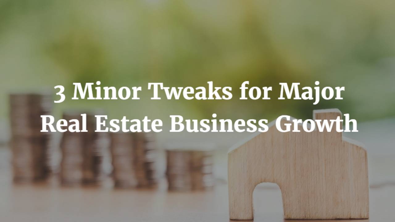 3-Minor-Tweaks-for-Major-Real-Estate-Business-Growth.png