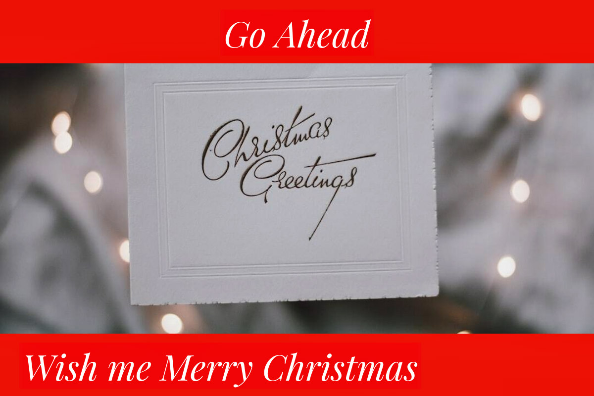 Merry_Christmas_go_ahead_and_wish_me_merry_christmas_for_activerain.jpg