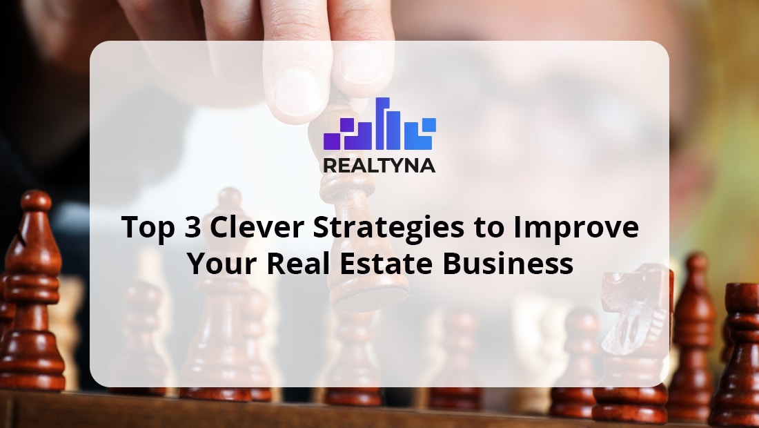 Top 3 Clever Strategies to Improve Your Real Estate Bus