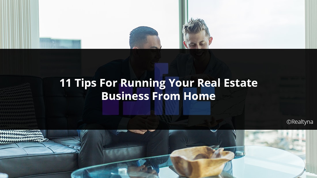 11 Tips For Running Your Real Estate Business From Home